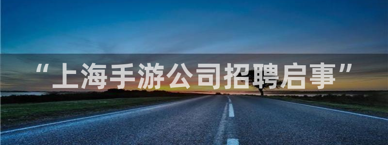 V8娱乐登录：“上海手游公司招聘启事”