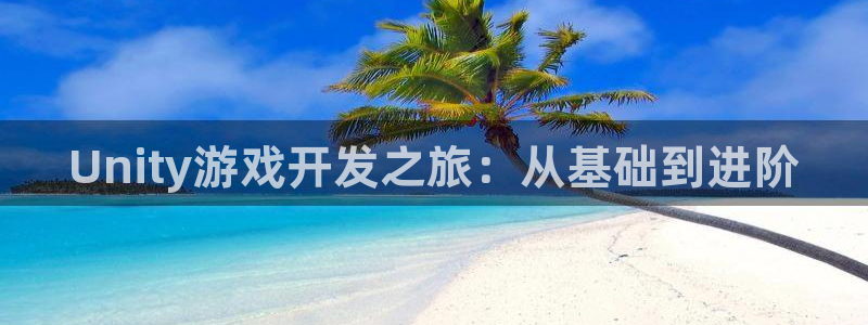 V8娱乐注册：Unity游戏开发之旅：从基础到进阶