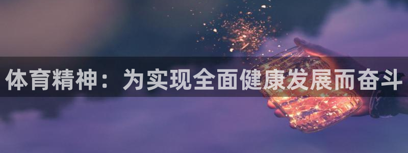 三亿体育网：体育精神：为实现全面健康发展而奋斗
