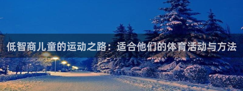 三亿体育：低智商儿童的运动之路：适合他们的体育活动与方法