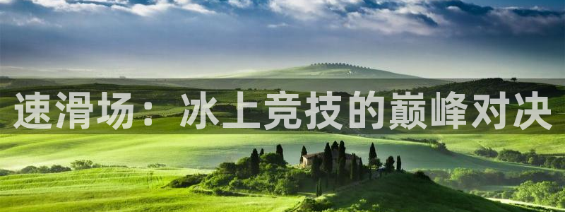 三亿体育：速滑场：冰上竞技的巅峰对决